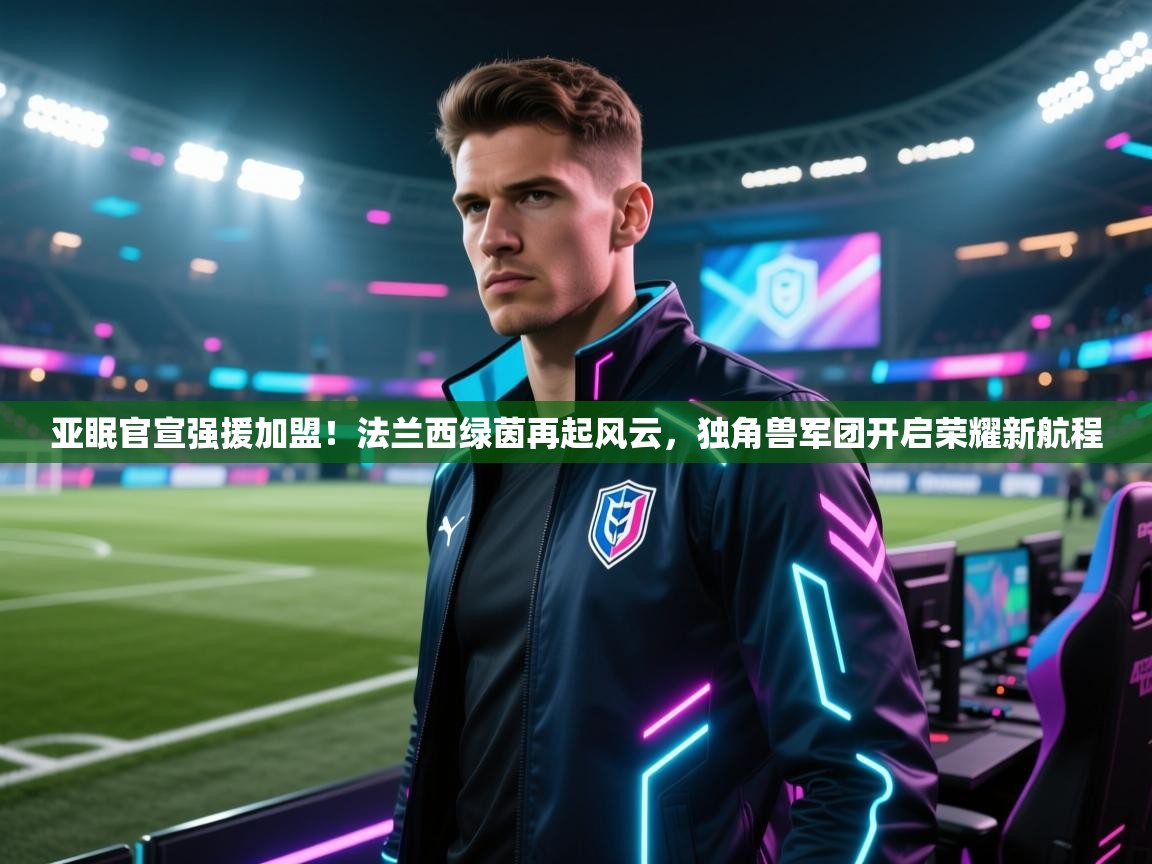 亚眠官宣强援加盟！法兰西绿茵再起风云，独角兽军团开启荣耀新航程  第2张