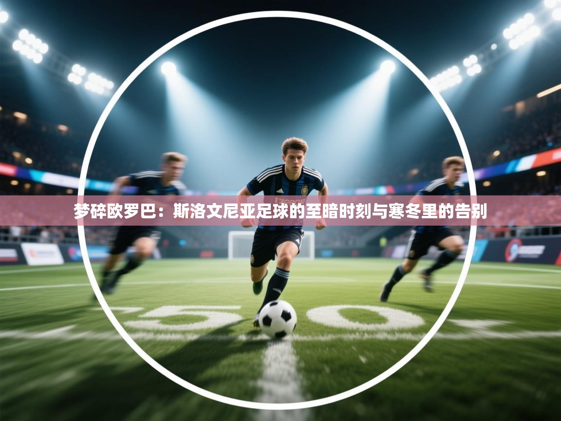 梦碎欧罗巴：斯洛文尼亚足球的至暗时刻与寒冬里的告别