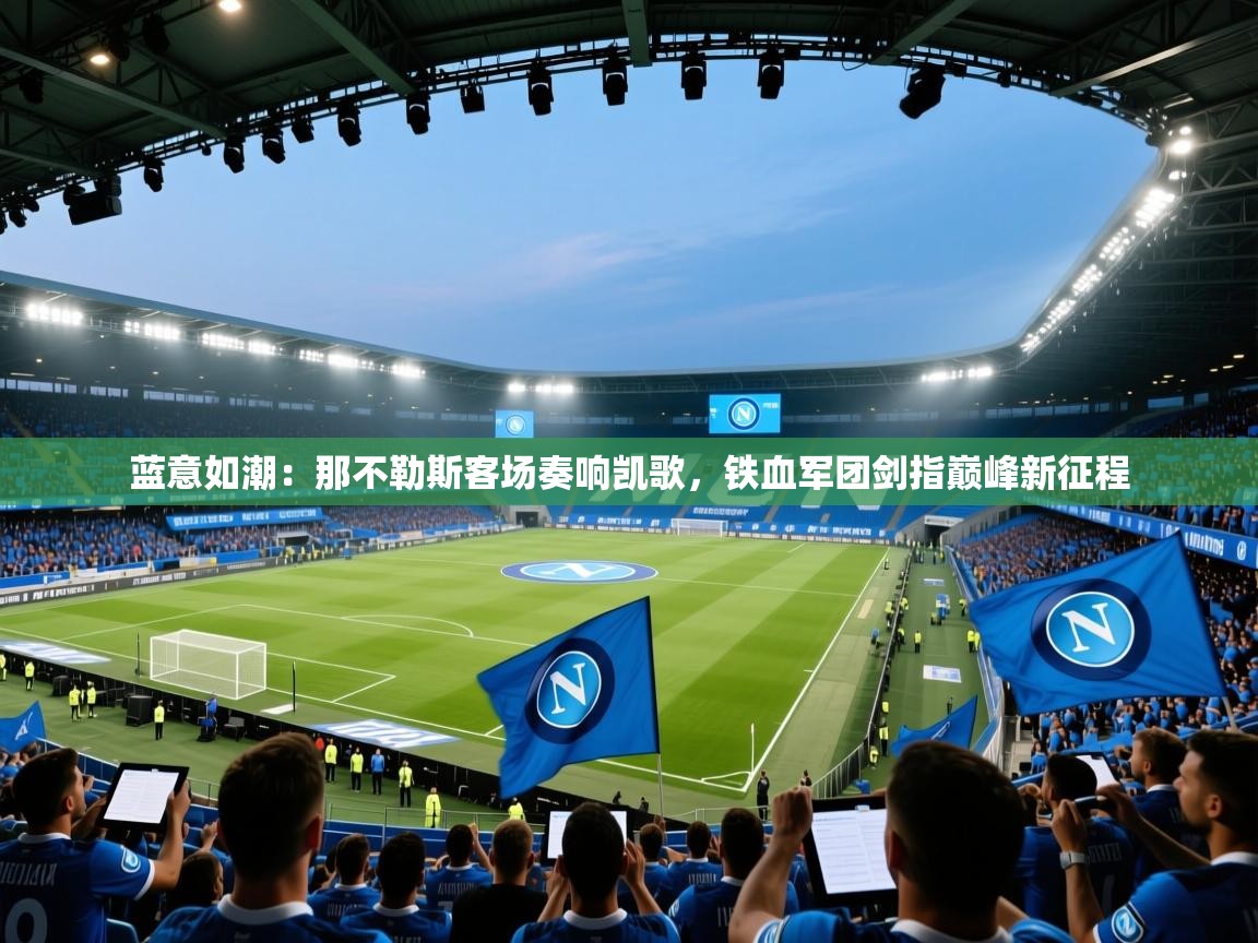 蓝意如潮：那不勒斯客场奏响凯歌，铁血军团剑指巅峰新征程  第1张