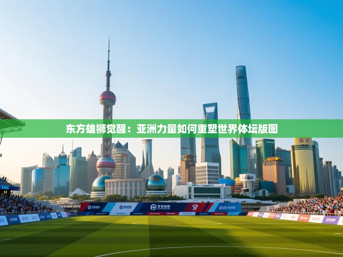 东方雄狮觉醒：亚洲力量如何重塑世界体坛版图  第2张