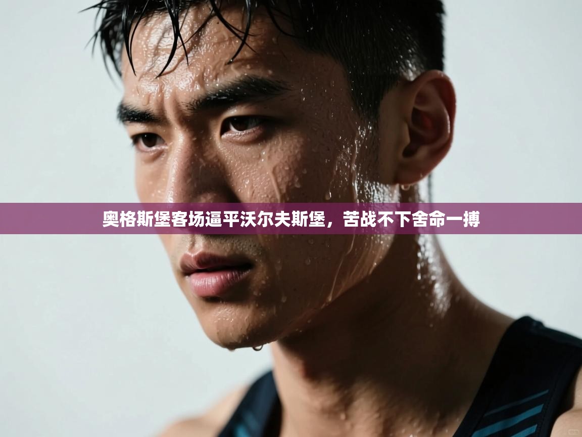 奥格斯堡客场逼平沃尔夫斯堡,苦战不下舍命一搏 第2张