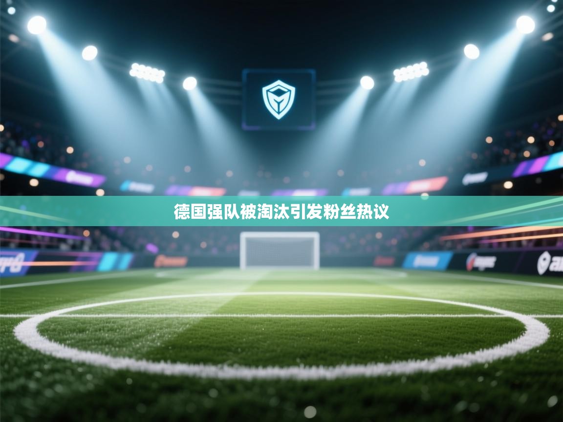 德国强队被淘汰引发粉丝热议