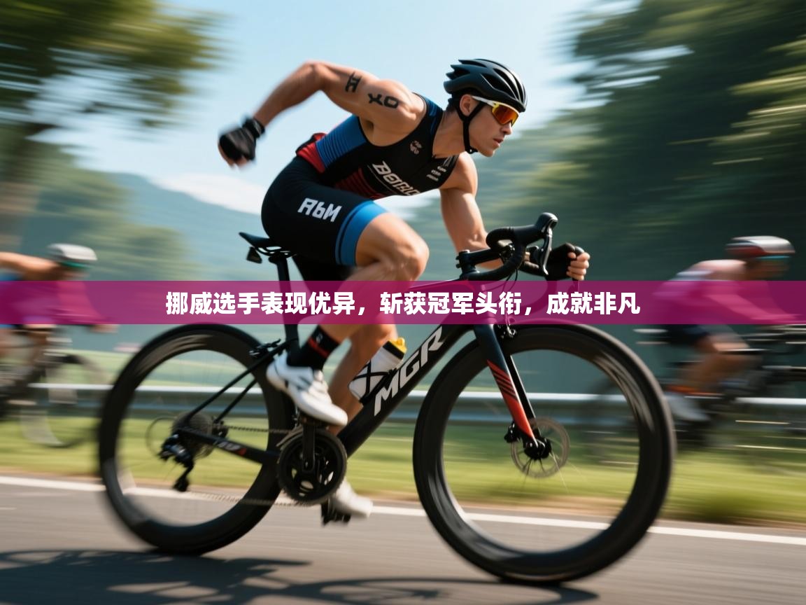 挪威选手表现优异，斩获冠军头衔，成就非凡