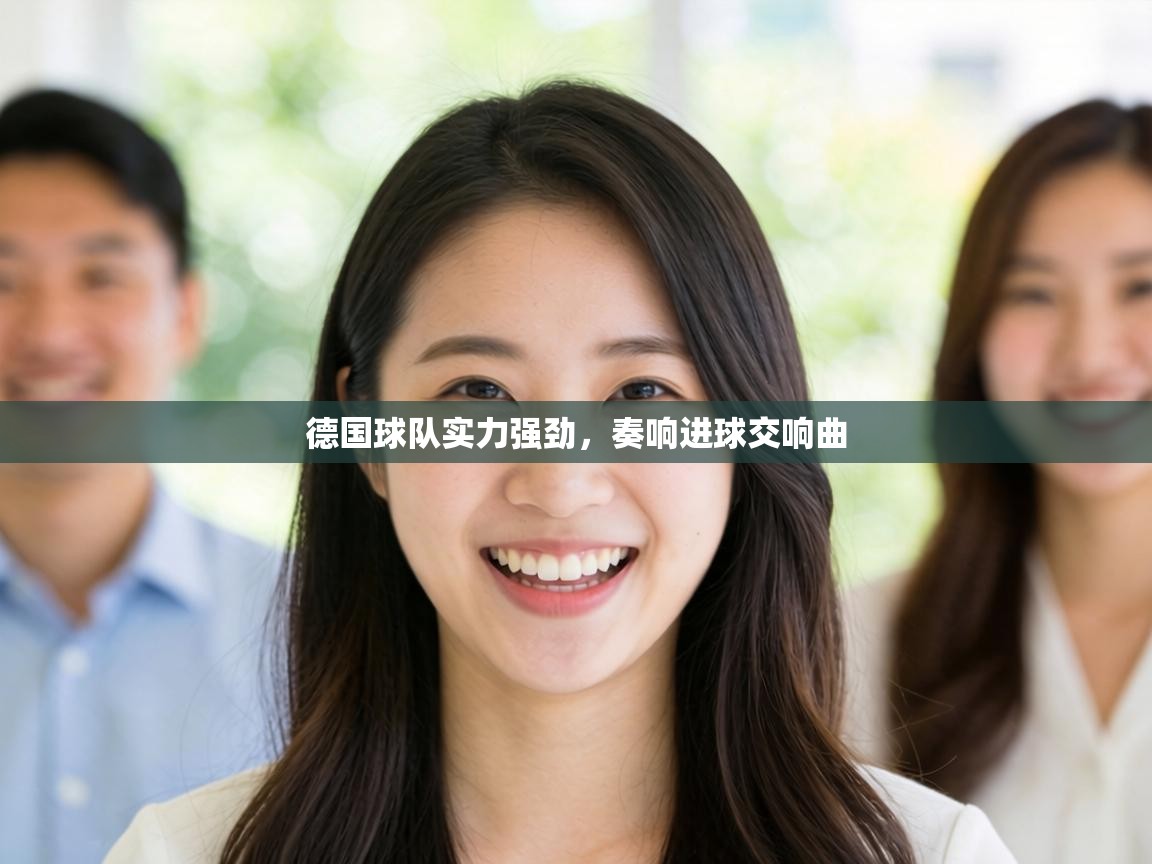 德国球队实力强劲,奏响进球交响曲 第1张