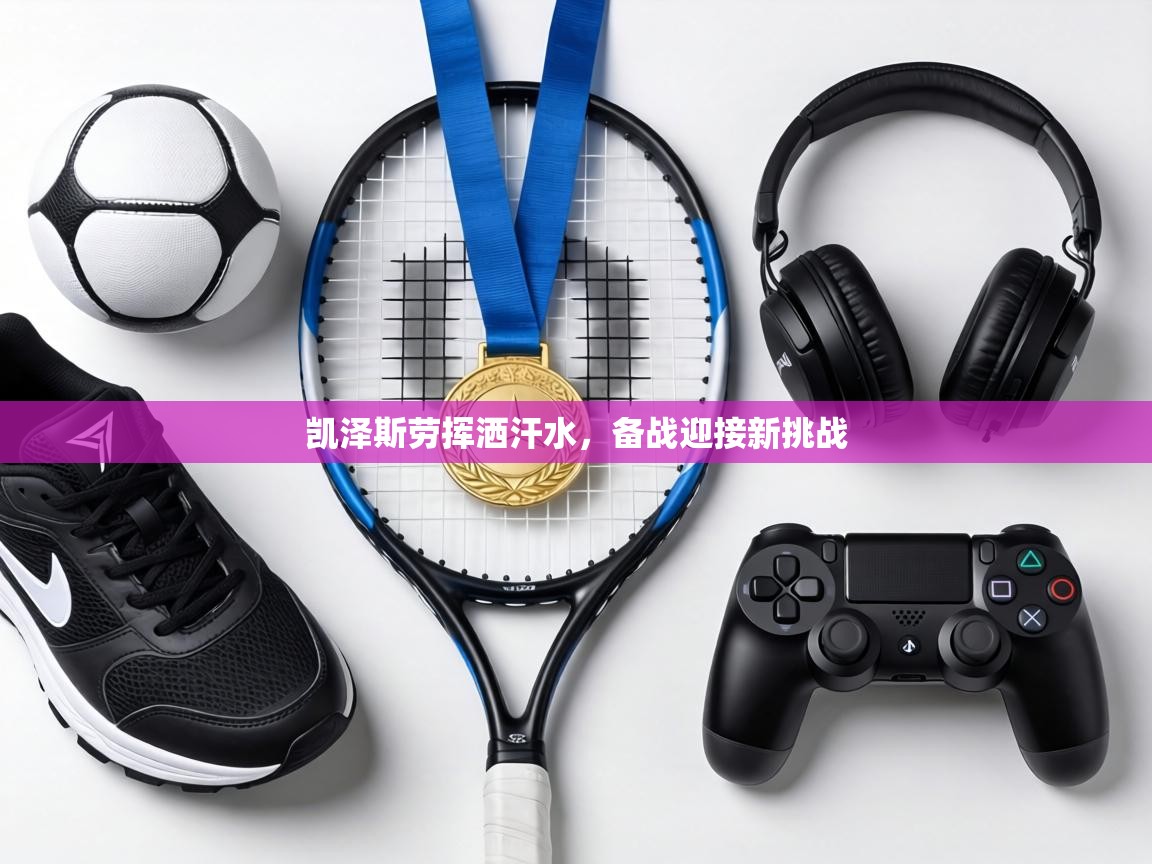 凯泽斯劳挥洒汗水,备战迎接新挑战 第2张