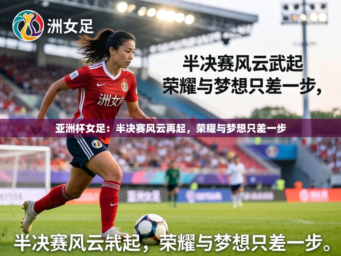 亚洲杯女足：半决赛风云再起，荣耀与梦想只差一步